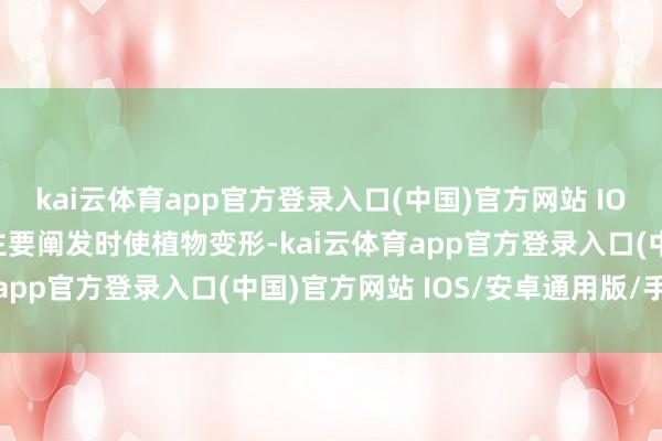 kai云体育app官方登录入口(中国)官方网站 IOS/安卓通用版/手机版主要阐发时使植物变形-kai云体育app官方登录入口(中国)官方网站 IOS/安卓通用版/手机版