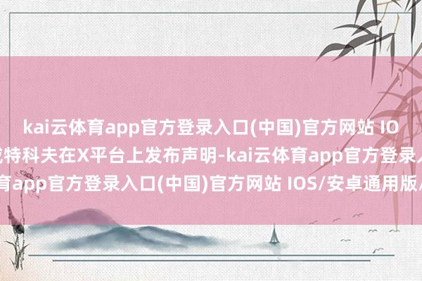 kai云体育app官方登录入口(中国)官方网站 IOS/安卓通用版/手机版威特科夫在X平台上发布声明-kai云体育app官方登录入口(中国)官方网站 IOS/安卓通用版/手机版